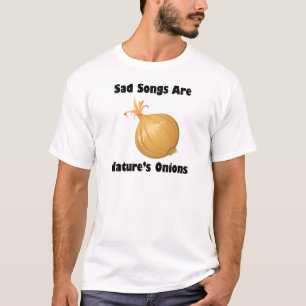 T-shirt Les chansons tristes sont les oignons de la nature