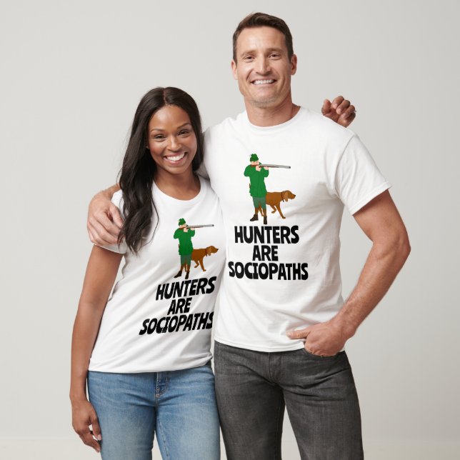 T-SHIRT LES CHASSEURS SONT DES SOCIOPATHES QUI CHASSENT DE (Unisexe)