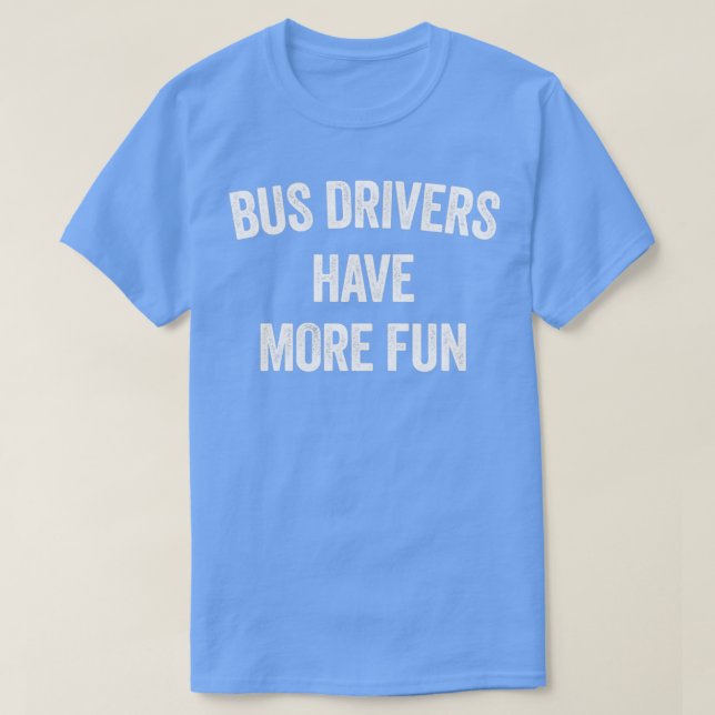 T-SHIRT LES CHAUFFEURS DE BUS ONT PLUS DE PLAISIR (Design devant)