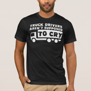T-shirt Les chauffeurs de camion ne sont pas censés pleure