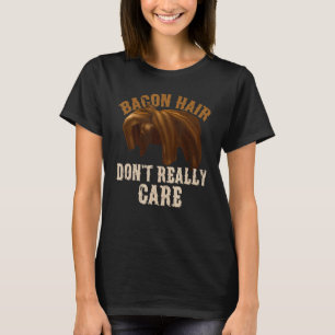 T-shirt Les Cheveux au Bacon ne Se Soucient Pas Vraiment d