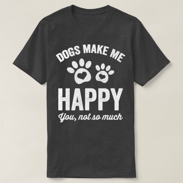 T-shirt Les chiens me rendent heureux vous pas tant les ch (Design devant)