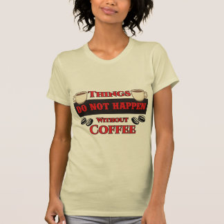 T-shirt Les Choses Ne Se Produisent Pas Sans Café Drôle Ca