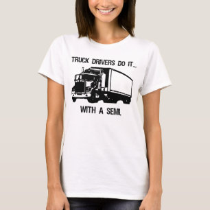 T-shirt Les Conducteurs De Camions Le Font... Avec Un Semi