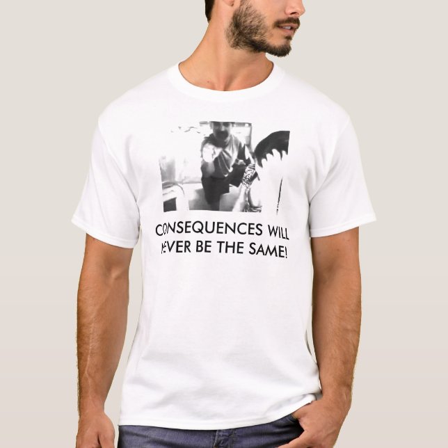 T-SHIRT LES CONSÉQUENCES NE SERONT JAMAIS IDENTIQUES ! (Devant)