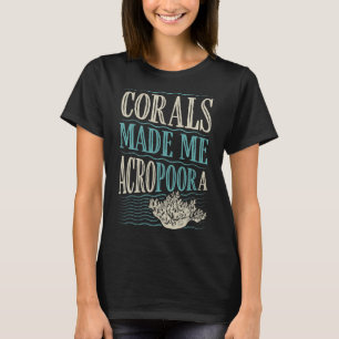 T-shirt Les coraux me rendre Acropoora Funny Corail Acropo
