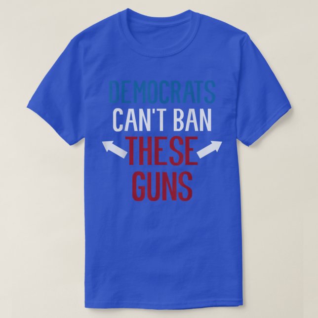 T-shirt Les Démocrates Ne Peuvent Pas Interdire Ces Armes  (Design devant)
