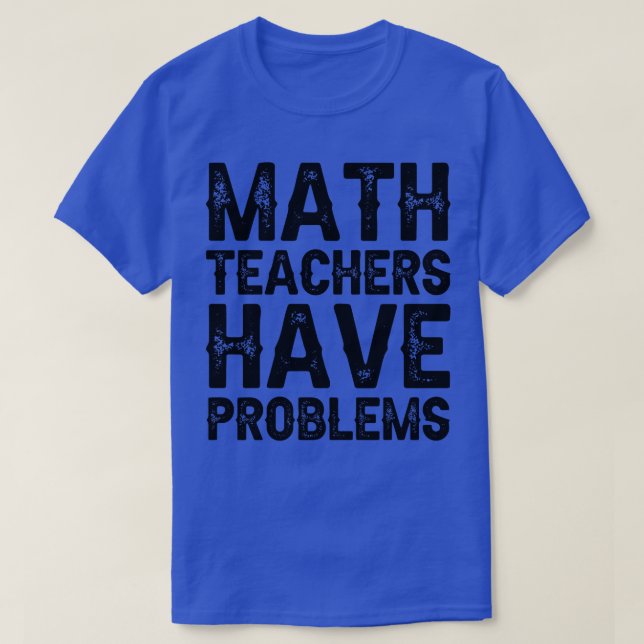 T-shirt Les Enseignants En Mathématiques Ont Des Problèmes (Design devant)