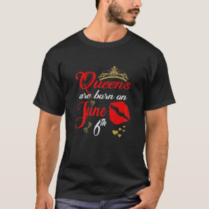 T-shirt Les Femmes Lèvres Rouges Reines Sont Nées Le 6 Jui