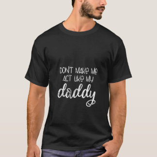 T-shirt Les femmes ne me font pas agir comme mon père, mon