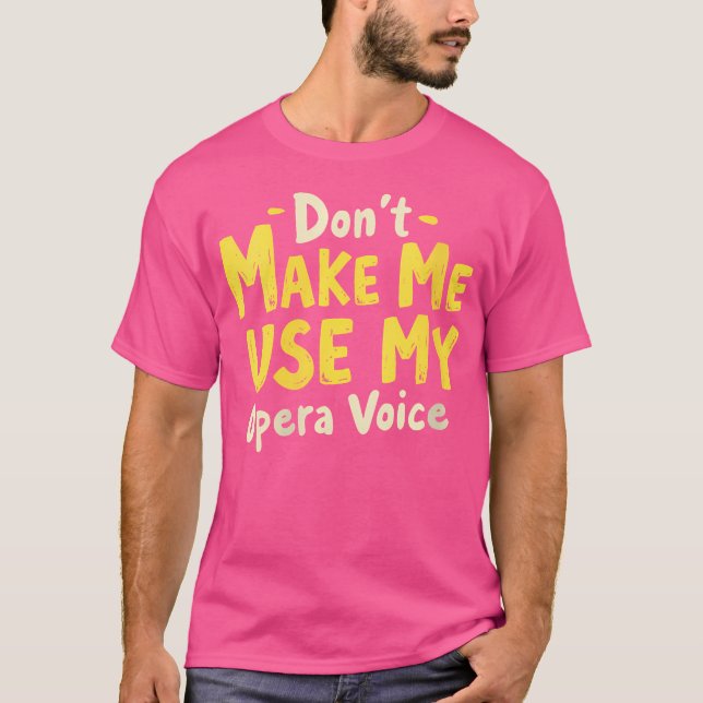 T-shirt Les Femmes Ne Me Font Pas Utiliser Ma Voix D'Opéra (Devant)