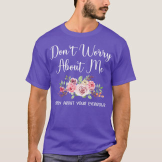 T-shirt Les femmes ne s'inquiètent pas de moi à propos de