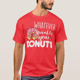 T-shirt Les femmes, quoi qu'il asperge vos beignes Jour de
