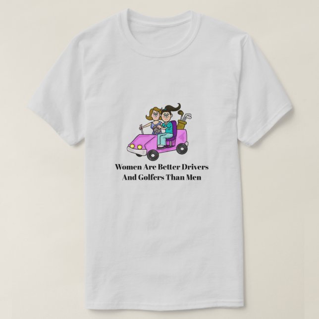 T-shirt Les femmes sont de meilleurs conducteurs Golf T-Sh (Design devant)