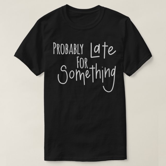 T-shirt Les Femmes Sont Probablement En Retard Pour Quelqu (Design devant)