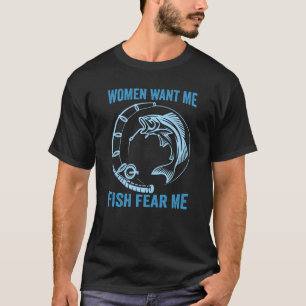 T-shirt Les femmes veulent que je pêche peur de moi