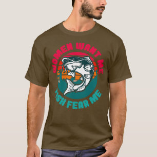 T-shirt Les femmes veulent que je pêche peur de moi