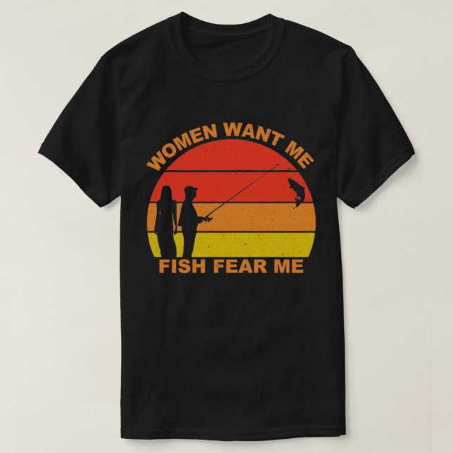 T-shirt Les femmes veulent que je pêche peur de moi (Design devant)
