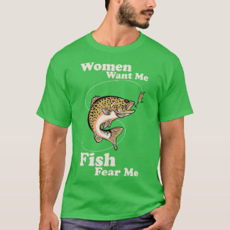 T-shirt Les femmes veulent que je pêche peur de moi