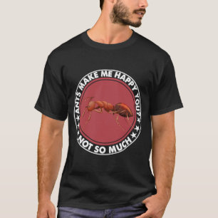 T-shirt Les fourmis Me Rendent Heureux, Tu N'As Pas Tellem