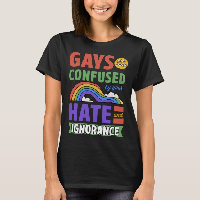 T-shirt Les Gays Ne Sont Confondus Que Par Votre Haine Et  (Devant)