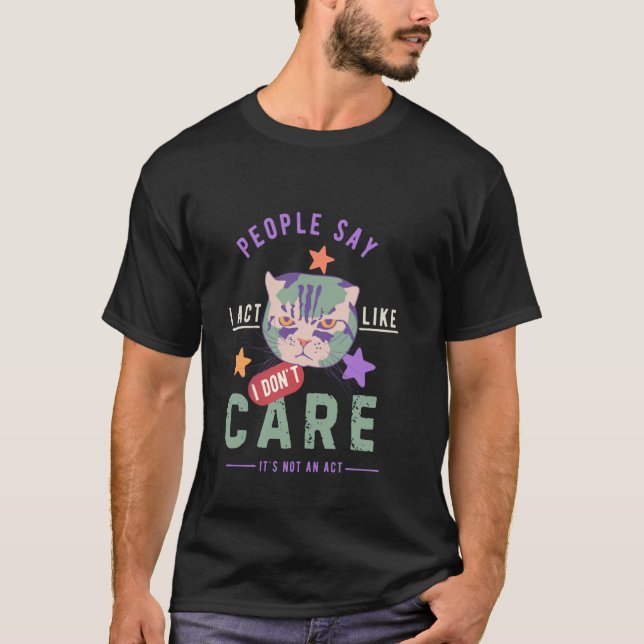 T-shirt Les gens disent que j'agis comme je m'en fiche que (Devant)