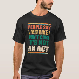 T-shirt Les gens disent que j'agis comme je ne m'en fiche