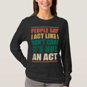 T-shirt Les gens disent que j'agis comme je ne m'en fiche