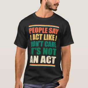 T-shirt Les gens disent que j'agis comme je ne m'en fiche