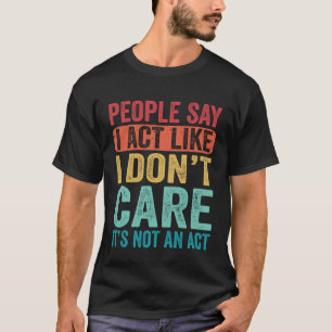 T-shirt Les gens disent que j'agis comme je ne m'en soucie