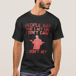 T-shirt Les gens disent que j'agis comme si je m'en fichai