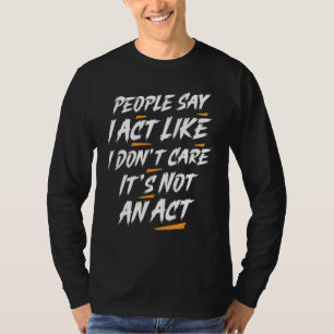 T-shirt Les gens disent que j'agis comme si je m'en fichai