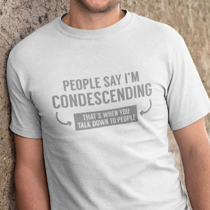 T-shirt Les gens disent que je suis condescendant