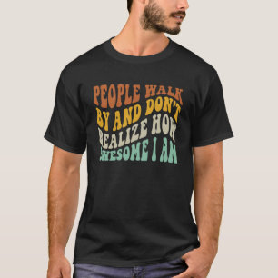 T-shirt Les gens marchent et ne réalisent pas combien je s