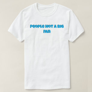 T-shirt Les gens ne sont pas un grand fan
