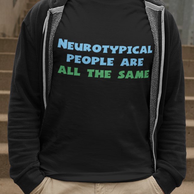 T-shirt Les gens neurotypiques sont tous les mêmes (Créateur téléchargé)