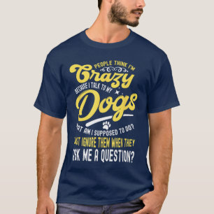 T-shirt Les gens pensent que je suis fou, je parle à mes c