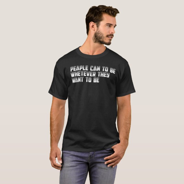 T-shirt les gens peuvent être ce qu'ils veulent être (Devant entier)