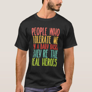 T-shirt Les Gens Qui Me Tolèrent, Ce Sont Les Véritables H