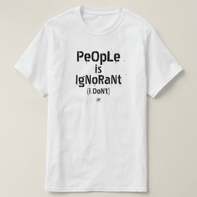 T-shirt Les gens sont ignorants (pas moi) (Design devant)
