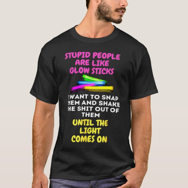 T-shirt Les Gens Stupides Sont Comme Des Bâtons Lumineux (Devant)