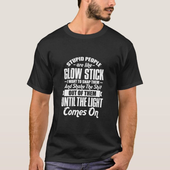 T-shirt Les Gens Stupides Sont Comme Un Bâton Lumineux Drô (Devant)