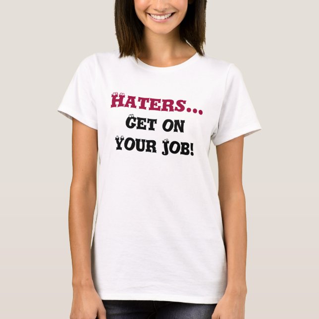 T-shirt Les haineux…, obtiennent sur votre travail ! (Devant)