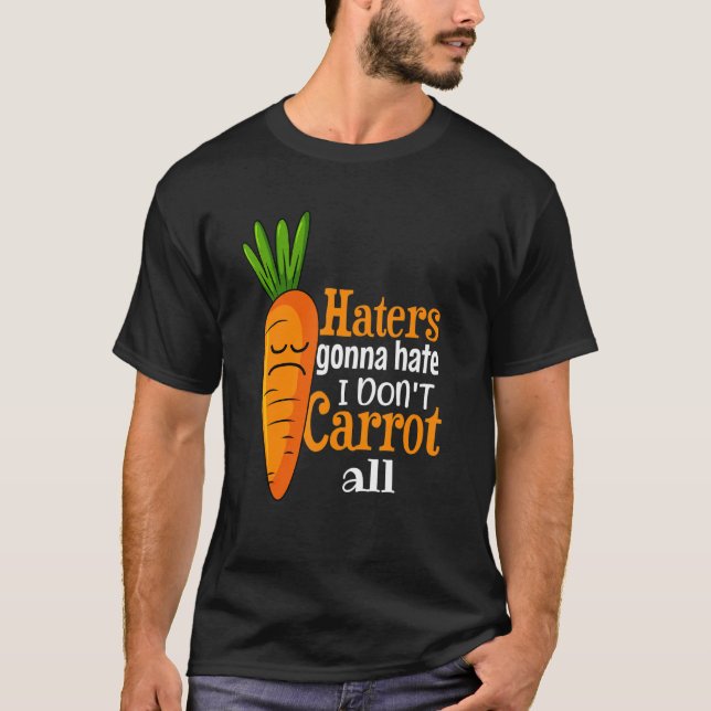 T-shirt Les haineux vont détester que je ne carotte pas il (Devant)