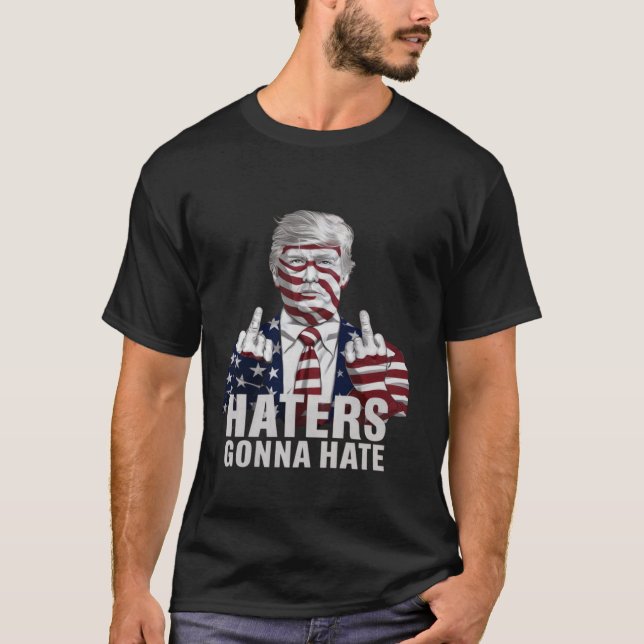 T-shirt Les haïrs vont haïr Funny Donald Trump Supporter T (Devant)