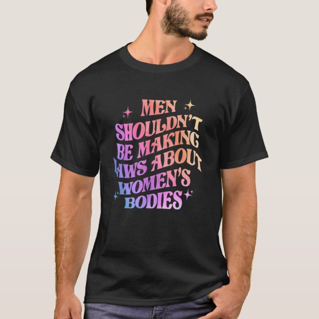 T-shirt Les hommes ne devraient pas faire des lois sur les (Devant)