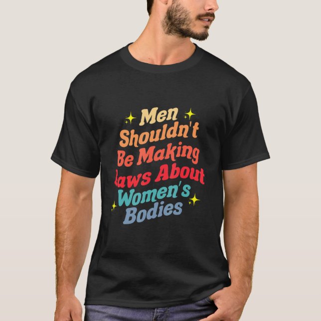 T-shirt Les hommes ne devraient pas faire des lois sur les (Devant)