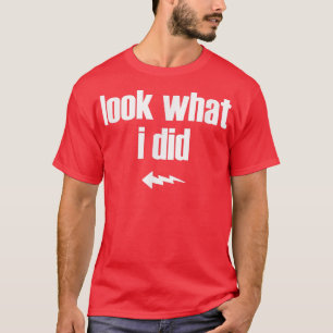 T-shirt Les hommes regardent ce que j'ai fait en rapprocha