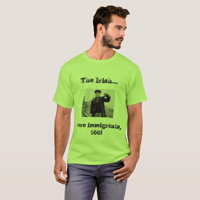 T-shirt Les Irlandais étaient des immigrés aussi ! ! (Devant entier)