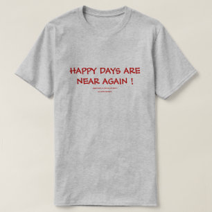 T-SHIRT LES JOURS HEUREUX SONT PRÈS ENCORE !